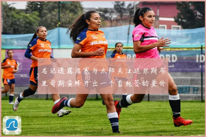 名记透露活塞与太阳关注迈尔斯布里奇斯黄蜂开出一个首轮签的要价