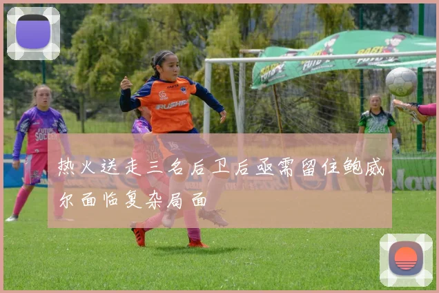 热火送走三名后卫后亟需留住鲍威尔面临复杂局面