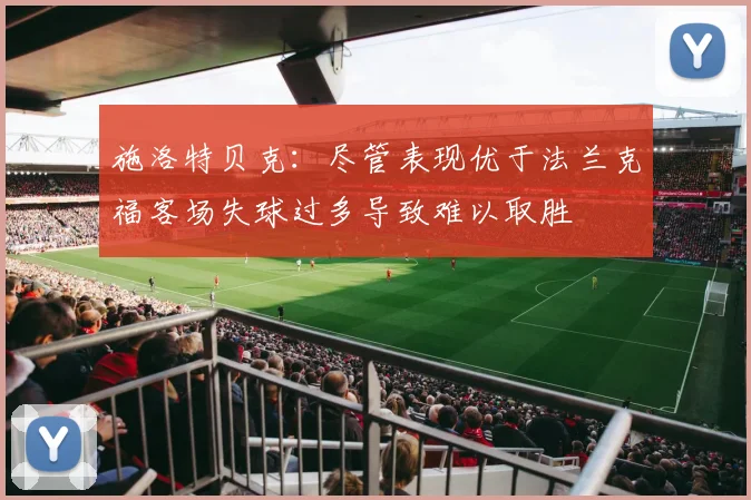 施洛特贝克：尽管表现优于法兰克福客场失球过多导致难以取胜